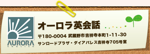 オーロラ英会話 〒180-0004 武蔵野市吉祥寺本町1-11-30
サンロードプラザ・ダイアパレス吉祥寺705号室